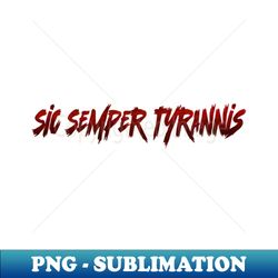 sic semper tyrannis - png transparent sublimation file - instantly transform your sublimation projects