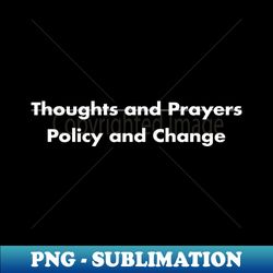 Thoughts  Prayers crossed out Policy and Change - Stylish Sublimation Digital Download - Capture Imagination with Every Detail