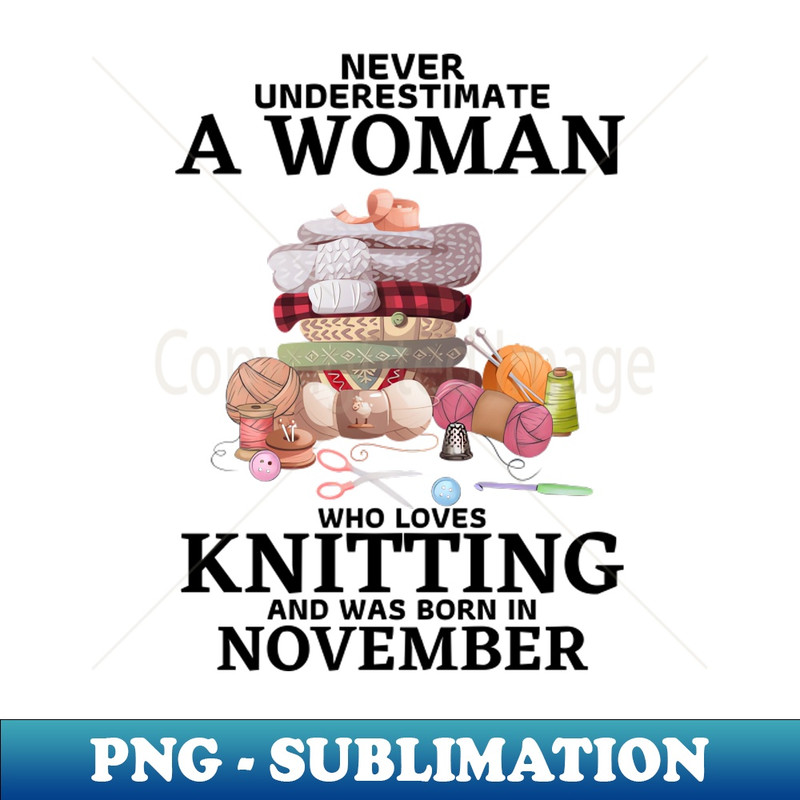 XH-20231107-4863_Never Underestimate A Woman Who Loves Knitting And Was Born In November 8930.jpg