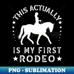 this actually is my first rodeo - artistic sublimation digital file - fashionable and fearless
