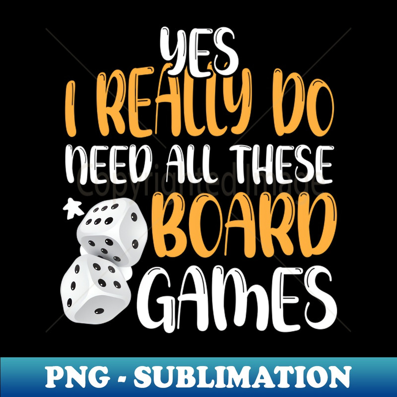 YA-20231107-13163_Yes I Really Do Need All These Board Games Funny Dice Games 9525.jpg