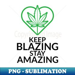 keep blazing stay amazing - 420 - professional sublimation digital download - bring your designs to life