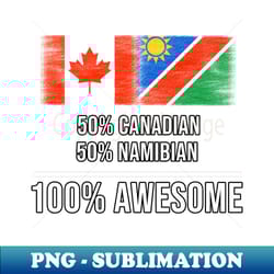 50 canadian 50 namibian 100 awesome - gift for namibian heritage from namibia - png transparent sublimation file - vibrant and eye-catching typography
