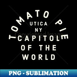 tomato pie capitol of the world utica ny retro - artistic sublimation digital file - defying the norms