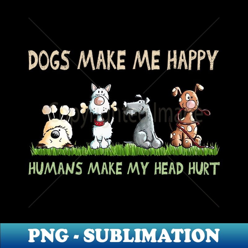 KT-20231107-3342_Dogs Make Me Happy Humans Make My Head Hurt 4564.jpg