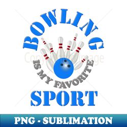 bowling is my favorite sport blue i love bowling bowling bowling league bowling lovers funny bowling  bowling pins bowling ball bowling alley - stylish sublimation digital download - defying the norms