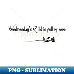 Wednesdays Child is full of woe - High-Resolution PNG Sublimation File - Perfect for Sublimation Mastery