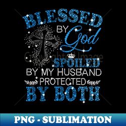 Blessed By God Spoiled By My Husband Protected By Both - Instant PNG Sublimation Download - Vibrant and Eye-Catching Typography