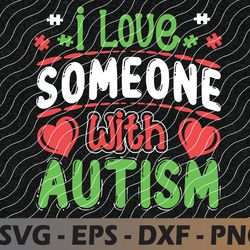 i love someone with autism autistic awareness svg, eps, png, dxf, digital download