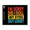 MR-811202385356-i-am-sorry-svg-did-i-roll-svg-my-eyes-out-loud-svg-funny-image-1.jpg