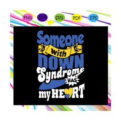 someone with down syndrome has my heart svg, down syndrome awareness svg, down syndrome svg, heart svg, disease svg, dow