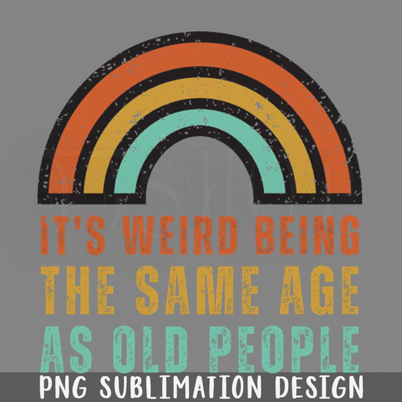 DMF929-Its Weird Being The same Age As Old eople PNG Download.jpg