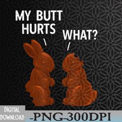 my butt hurts chocolate bunny funny easter png, digital download