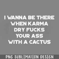 i wanna be there when karma funny vintage retro white png download