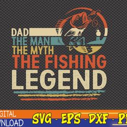 dad the man the myth the fishing legend svg, dad svg, father's day svg, cricut file, clipart, svg, png, eps, dxf