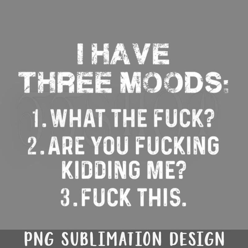 DMF105-I HAVE THREE MOODS Funny Sarcasm Sayings For Men And Women Sarcastic ifts Hilarious PNG Download.jpg