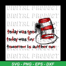 today was good today was fun tomorrow is another one svg, trending svg, dr seuss svg, thing svg, cat in hat svg, catinth