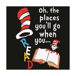 oh the places you'll go when you read svg, dr seuss svg, reading dr seuss, reading books svg, reading svg, cat in the ha