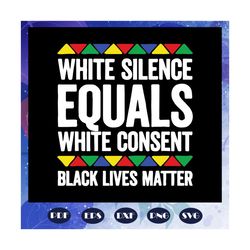white silence equals white consent black lives matter svg, black lives matter svg, humankind svg, human rights, black mo