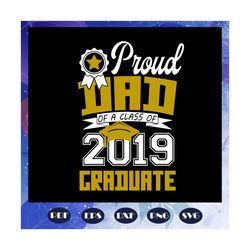 proud dad of a class of 2019 graduate, fathers day svg, papa svg, father svg, fathers day gift, gift for papa, fathers d