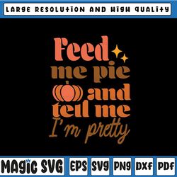 feed me pie and tell me i'm pretty svg, thanksgiving fall pumpkin svg, hello autumn, thanksgiving png, digital download