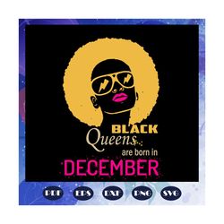 black queens are born in december, december girl svg, born in december , living my best life, black girl, black women sv