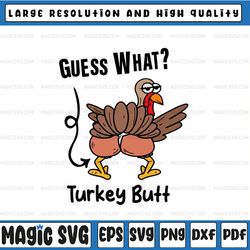 Funny Thanksgiving Guess What Turkey Butt Svg, Thanksgiving Turkey Svg, Thanksgiving Png, Digital Download