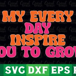 my every day inspire you to grow