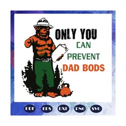 only you can prevent dad bods, dad bods svg, dad gift, dad party, dad birthday, gift from bestie, gift from family, retr