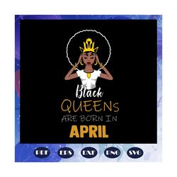 black queens are born in april, april girl svg, born in april , living my best life, april birthday, april girl shirt, a