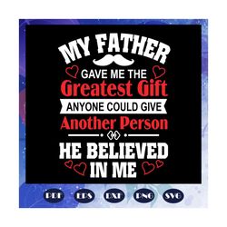 my father gave me greastest gift, fathers day svg, father svg, fathers day gift, gift for papa, fathers day lover, fathe