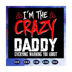 i am the crazy daddy everyone warning you about svg, daddy gift, daddy shirt, happy fathers day, fathers day shirt, fath