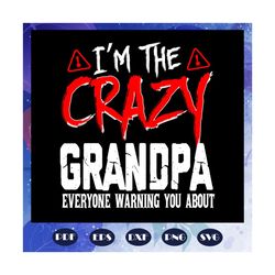 i am the crazy grandpa everyone warning you about svg, grandpa gift svg, grandpa shirt, happy fathers day, fathers day s