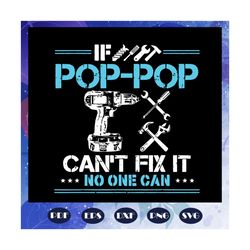 if pop pop cannot fix it no one can svg, fathers day svg, pop pop life svg, pop pop gift, fathers day gift, gift for pap