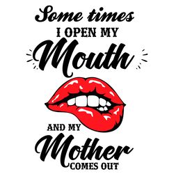 sometimes i open my mouth and my mother comes out, trending svg, sexy lips svg
