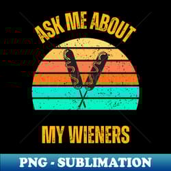 ask me about my wieners - exclusive sublimation digital file - perfect for personalization