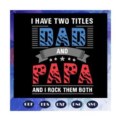 i have two titles dad and papa and i rock them both svg, i have two titles dad and papa svg, fathers day svg, dad svg, g