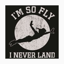 i am so fly svg, i never land svg, peter pan svg, peter pan shirt, peter pan gift, peter pan fly svg, peter pan cartoon