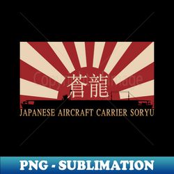 Japanese Aircraft Carrier Soryo Rising Sun Japan WW2 Flag Gift - Unique Sublimation PNG Download - Vibrant and Eye-Catching Typography