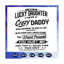 i am a lucky daughter i have a crazy daddy svg, daddy svg, fathers day svg, daddy gift, daddy lover svg, fathers day gif