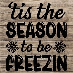Tis The Season To Be Freezin Svg, Funny Christmas Shirt Svg, Winter Cut File, PNG, Cricut, Sublimation  SVG EPS DXF PNG