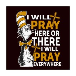 I Will Pray Here Or There I Will Pray Everywhere Svg, Dr Seuss Svg, Dr Seuss Quotes, Best Saying Svg, Pray Svg, Dr Seuss