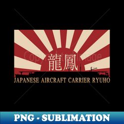 Japanese Light Aircraft Carrier Ryuho Rising Sun Japan WW2 Flag Gift - Exclusive Sublimation Digital File - Instantly Transform Your Sublimation Projects