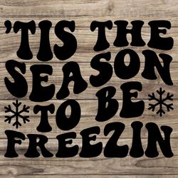 Tis The Season To Be Freezin SVG, Christmas SVG, Groovy Holiday Gift, Retro Christmas Shirt, EPS DXF PNG