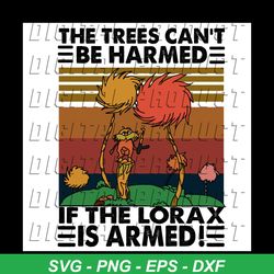 The Trees Can Not Be Harmed If The Lorax Is Armed Svg, Dr Seuss Svg, The Lorax Svg, Harmed Svg, The Lorax Gifts Svg, The