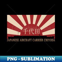 Japanese Light Aircraft Carrier Chiyoda Rising Sun Japan WW2 Flag Gift - Artistic Sublimation Digital File - Perfect for Personalization