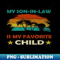 my son in law is my favorite child - Unique Sublimation PNG Download - Fashionable and Fearless