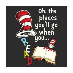 oh the places you will go when you read svg, trending svg, dr seuss svg, dr seuss 2021 svg, thing svg, cat in hat svg, c