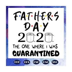 fathers day 2020 the one where i was quarantined svg, fathers day 2020 svg, quarantine fathers day svg, fathers day gift