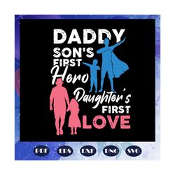 daddy sons first hero daughters first love svg, fathers day svg, papa svg, father svg, dad svg, daddy svg, poppop svg, f
